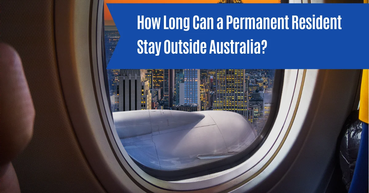 How Long Can a Permanent Resident Stay Outside Australia